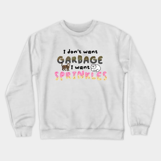 I don’t want garbage I want sprinkles Crewneck Sweatshirt by Cronin Creates